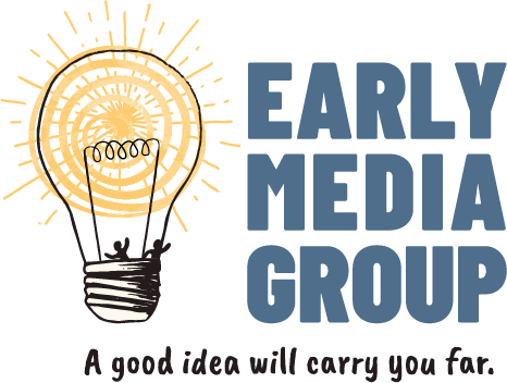 Early Media Group — A good idea will carry you far.